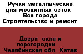 Ручки металлические для москитных сеток - Все города Строительство и ремонт » Двери, окна и перегородки   . Челябинская обл.,Катав-Ивановск г.